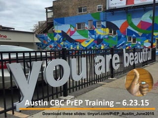 Austin CBC PrEP Training – 6.23.15
Download these slides: tinyurl.com/PrEP_Austin_June2015
 