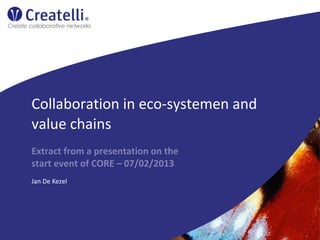 Collaboration in eco-systemen and
value chains
Extract from a presentation on the
start event of CORE – 07/02/2013
Jan De Kezel
 