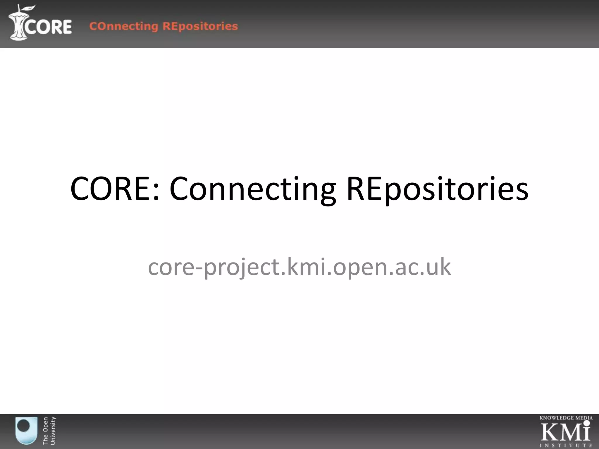CORE: Connecting REpositoriescore-project.kmi.open.ac.uk