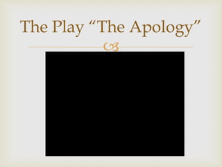 The Play “The Apology”
           
 