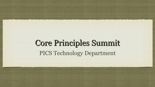 Core Principles Summit
 PICS Technology Department
 
