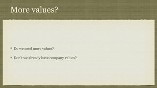 More values?



Do we need more values?

Don’t we already have company values?
 