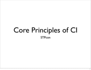 Core Principles of CI
        STPcon




                        1
 