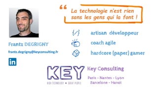 Key Consulting
Paris - Nantes - Lyon
Barcelone - Hanoï
Frantz DEGRIGNY
La technologie n’est rien
sans les gens qui la font...