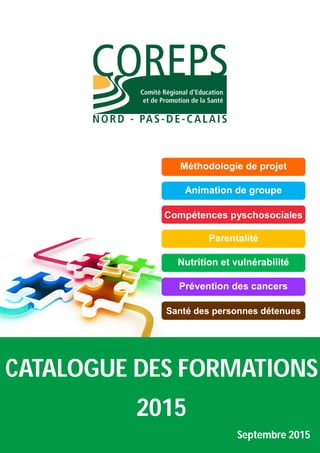 CATALOGUE DES FORMATIONS
2015
Septembre 2015
Méthodologie de projet
Animation de groupe
Compétences pyschosociales
Parentalité
Nutrition et vulnérabilité
Prévention des cancers
Santé des personnes détenues
 