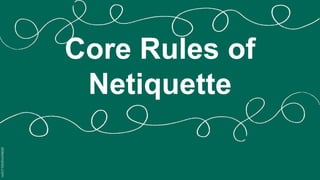 Core Rules of
Netiquette
 