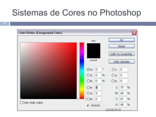 Sistemas de Cores no Photoshop
17




                          22/04/2010
 