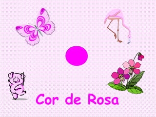 Cor de Rosa
 