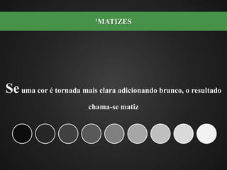 Se uma cor é tornada mais clara adicionando branco, o resultado chama-se matiz¹MATIZES
