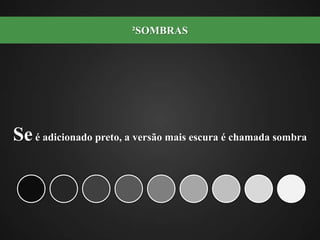 Se é adicionado preto, a versão mais escura é chamada sombra²SOMBRAS