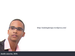 http://makingdesign.wordpress.com/danilo amorim, 2010.    