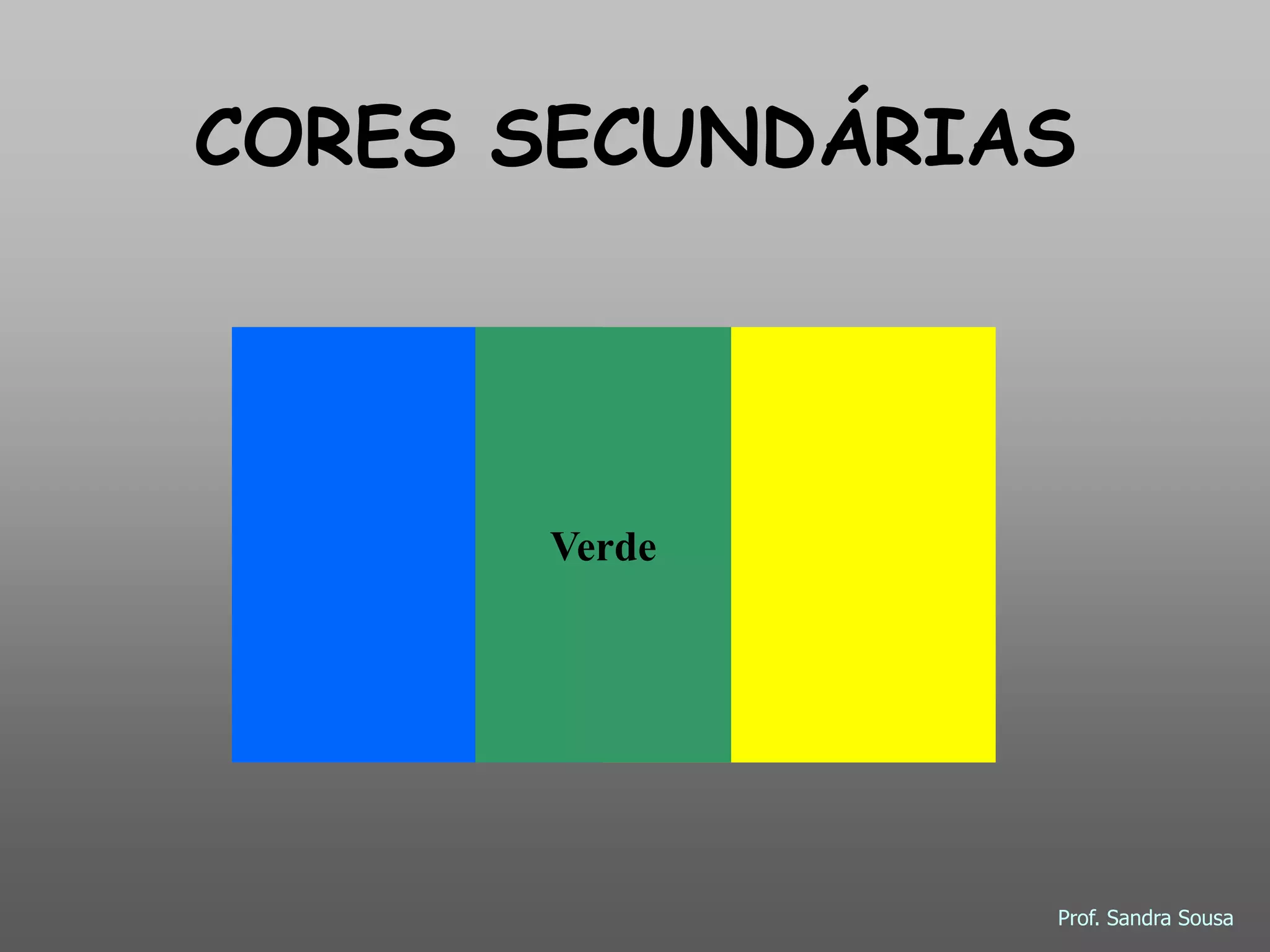 CORES SECUNDÁRIAS
Verde
Prof. Sandra Sousa