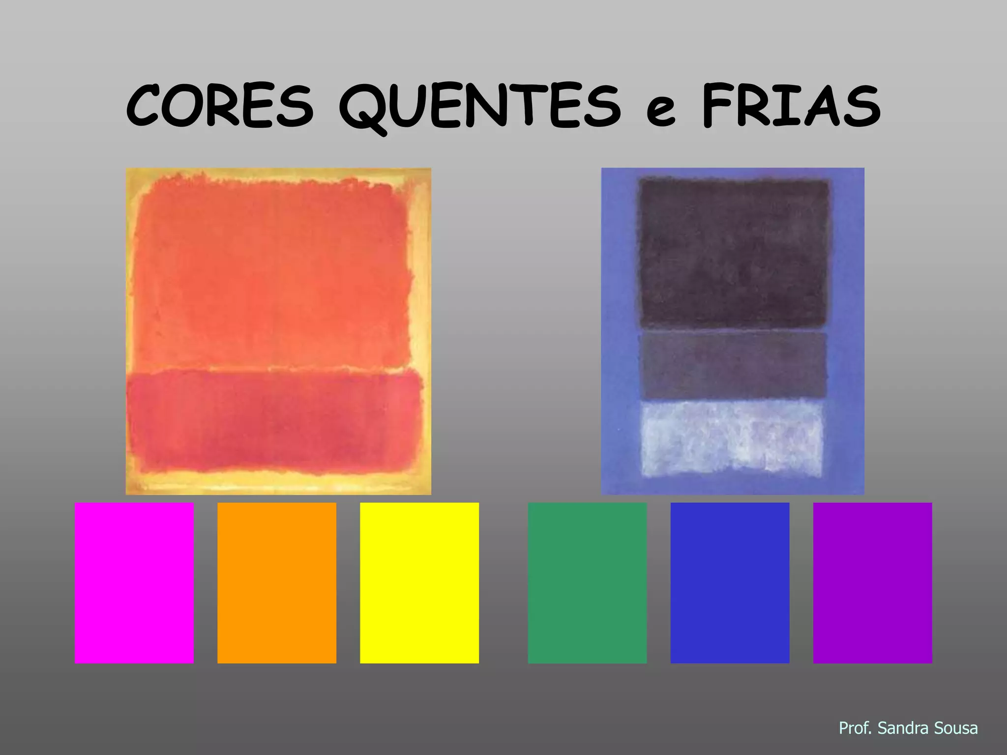 CORES QUENTES e FRIAS
Prof. Sandra Sousa