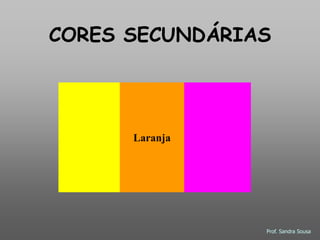 CORES SECUNDÁRIAS




      Laranja




                Prof. Sandra Sousa
 