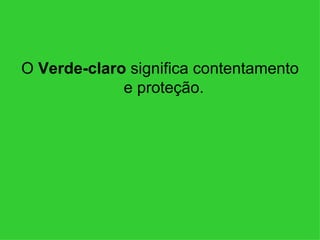 O Verde-claro significa contentamento
             e proteção.
 
