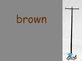 brown
 