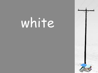 white
 