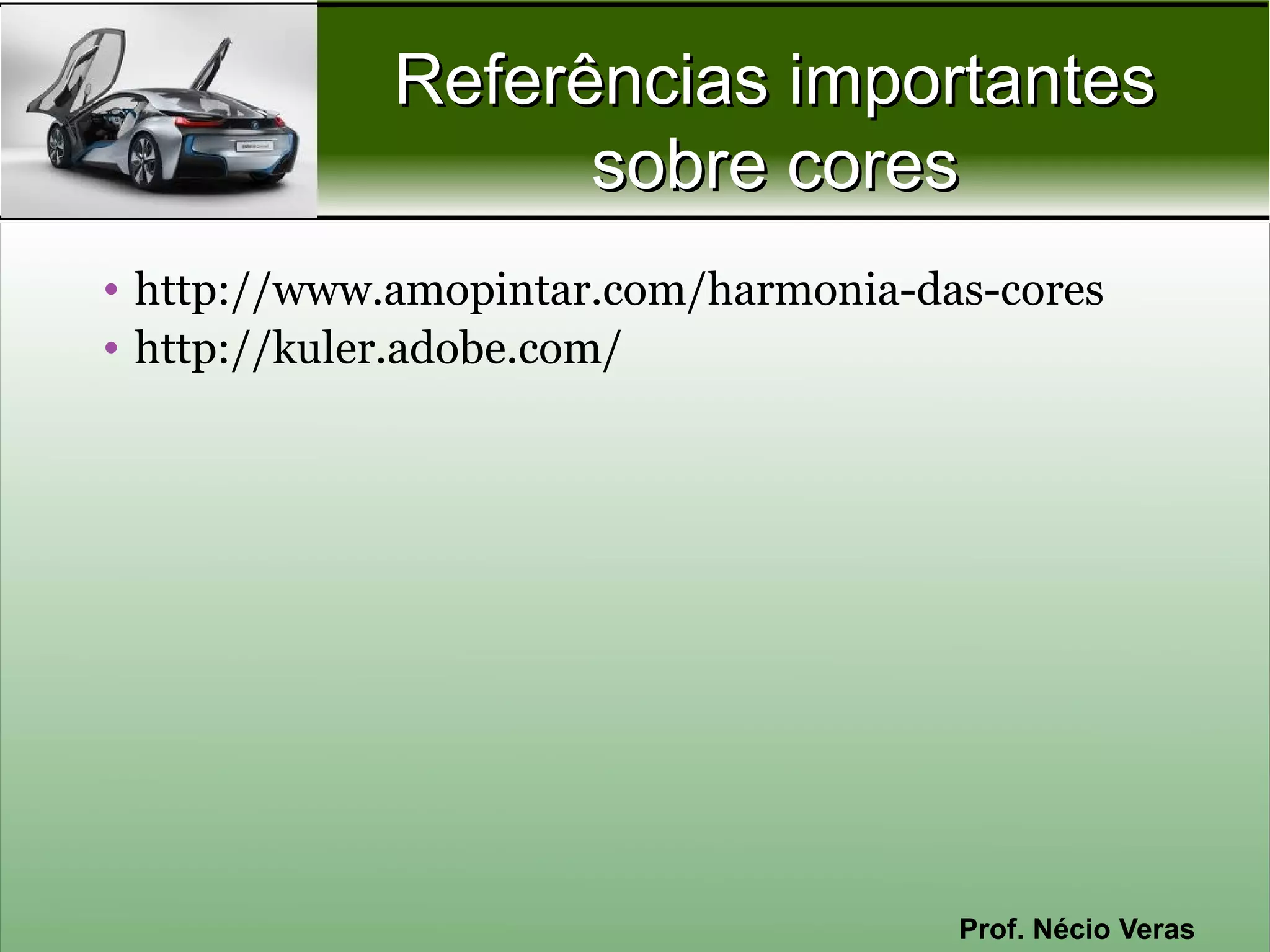 Referências importantes
                   sobre cores
• http://www.amopintar.com/harmonia-das-cores
• http://kuler.adobe.com/




                                      Prof. Nécio Veras
 