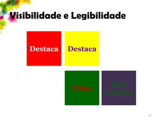 Visibilidade e Legibilidade


    Destaca   Destaca



                          Sem
               Vibra    contraste


                                    19
 