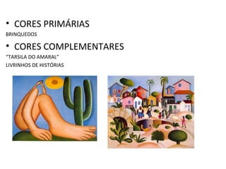 • CORES PRIMÁRIAS
BRINQUEDOS

• CORES COMPLEMENTARES
“TARSILA DO AMARAL”
LIVRINHOS DE HISTÓRIAS

 