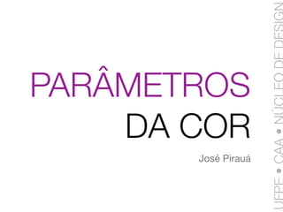 PARÂMETROS
    DA COR
       José Pirauá
 