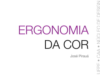 ERGONOMIA
   DA COR
      José Pirauá
 