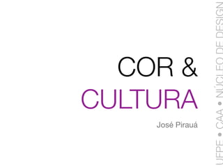 COR &
CULTURA
    José Pirauá
 