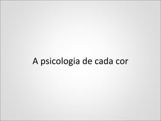 A psicologia de cada cor
 