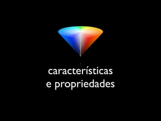 características
e propriedades
 