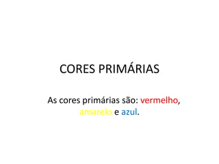 CORES PRIMÁRIAS
As cores primárias são: vermelho,
amarelo e azul.