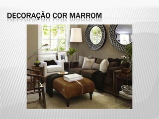 DECORAÇÃO COR MARROM
 