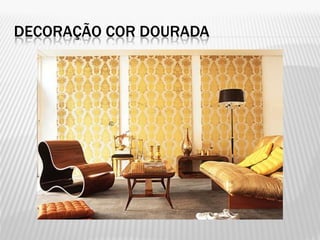 DECORAÇÃO COR DOURADA
 