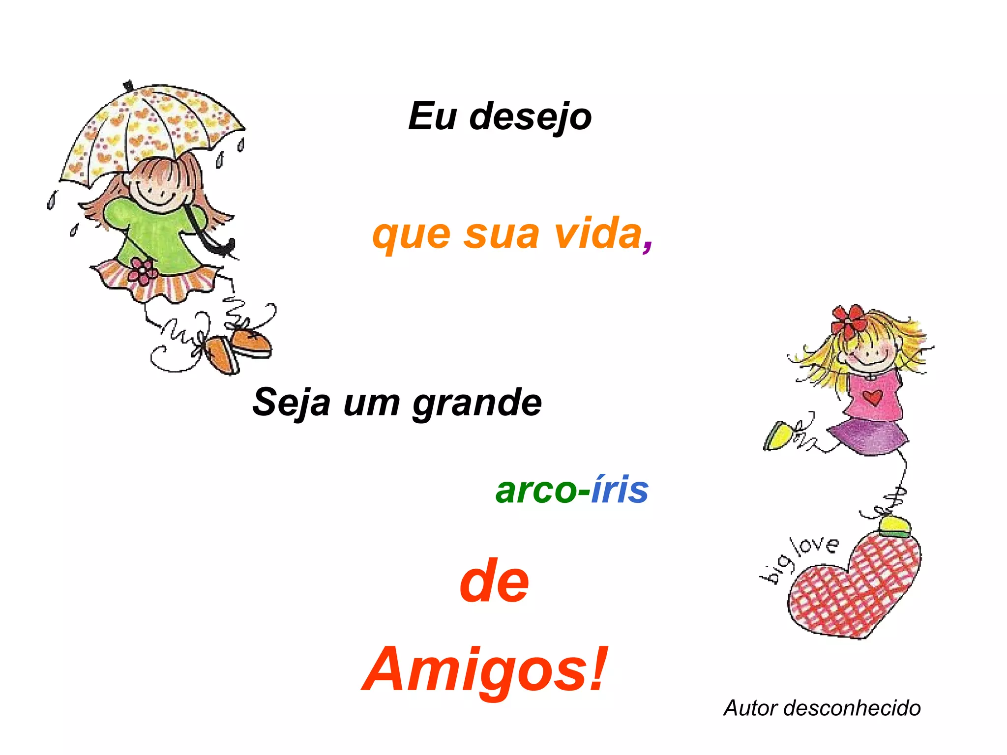 Eu desejo Seja um grande que sua vida ,  de Amigos!  arco- íris Autor desconhecido 