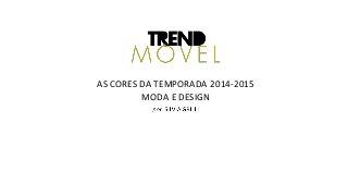 AS CORES DA TEMPORADA 2014-2015 
MODA E DESIGN 
 