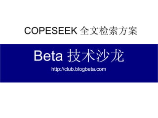 Beta 技术沙龙 http://club.blogbeta.com COPESEEK 全文检索方案 