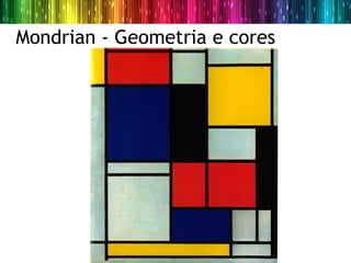 Mondrian - Geometria e cores
 