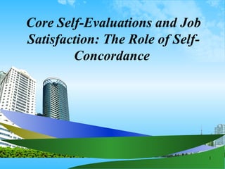 Core Self-Evaluations and Job
Satisfaction: The Role of Self-
        Concordance




                                  1
 