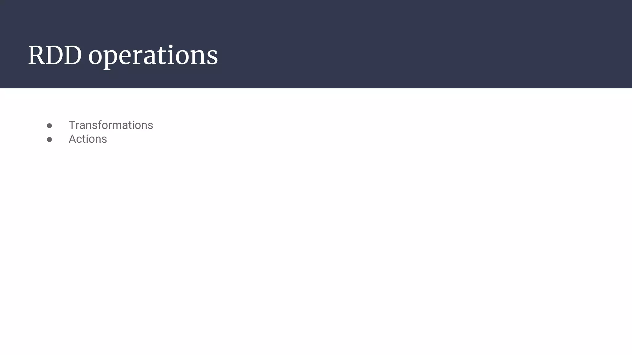 RDD operations
● Transformations
● Actions
 