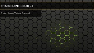 SHAREPOINT PROJECT
Project Name/Theme Proposal
 