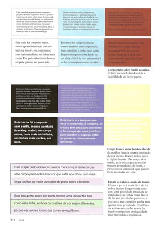 Este texto foi propos!talmente composto
pequeno demais e ape11ado demais. Quando
impressa em preta sabre fundo branco, pode
ser decifrado com facilidade. As palavras se
destacam melhor porque preta sabre branco
cria 0 maximo contraste tonal e estamos
acostumados a 1550, achamos natural, facil, e
pOl1anto preferimos. Trata-se apenas de urn
exemplo, nao de uma recomenda<;ao.
Este texto foi composto maior,
menos apertado (ou seja, com urn
tracking maior), em corpo maior,
com mais entrelinha, em linhas mais
curtas. Em preto sobre fundo branco
ele pode parecer urn pouco tolo.
Quando 0 mesmo texto (composto de
prop6s!to pequeno e apertado dema!s) e
impressa em preto sabre urn fundo de cor,
fica mais diffcil de decifrar, mas, se a cor e
clara, voce ainda pode dar canta do recado.
Quanto mais clara a cor do fundo, maior
o contraste tonal, e portanto menos ele
perturba 0 habito e as expectativas normals.
Este texto foi composto maior,
menos apertado, com corpo maior,
mais entrelinha e linhas mais curtas.
Impresso em preto sobre fundo de
cor clara, e facil de vel',portanto facil
de IeI'e consequentemente aceitavel.
Corpo preto sobre fundo colorido.
o tom escuro do fundo afeta a
legibilidade do corpo preto.
Corpo bran co sobre fundo colorido
da melhor leitura contra urn fundo
de cor escura. Branco sabre preto
e rigid a demais. Use corpo sem
serifa, para evitar que as serifas
fiquem preenchidas de tint a, e
evite fontes ultrabold, que podem
ficar saturadas de tinta. '
Iguale os valores tonais do fundo.
Como a preto e mais facil de ler
sabre branco do que sabre uma
cor, uma prioridade imediata se
estabelece: as linhas mais faceis
de ler sao percebidas primeiro e
portanto seu conteudo ganha sem
querer uma prioridade. Equilibrar
as val ores tonais das cores do
fundo corrige essa desigualdade
nao pretendida e enganosa.
 