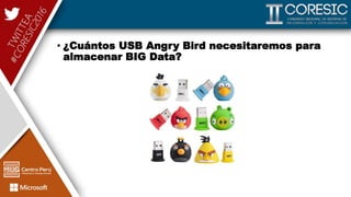 • ¿Cuántos USB Angry Bird necesitaremos para
almacenar BIG Data?
 