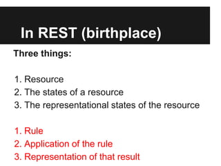 In REST (birthplace)
Three things:

1. Resource
2. The states of a resource
3. The representational states of the resource...