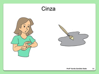Cinza
Profª Surda Zanúbia Dada 11
 