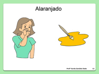 Alaranjado
Profª Surda Zanúbia Dada 12
 