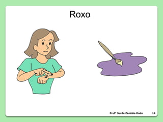 Roxo
Profª Surda Zanúbia Dada 14
 