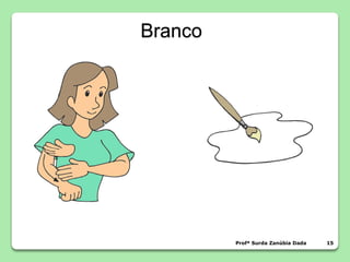 Branco
Profª Surda Zanúbia Dada 15
 