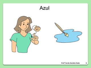 Azul
Profª Surda Zanúbia Dada 8
 