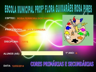 CSPTEC: 
PROFESSORA: 
DISCIPLINA: 
ALUNOS (AS): 1º ANO: 
DATA: 
ROSA FERREIRA DOS SANTOS. 
MUZA FERREIRA 
ARTE 
A 
12/05/2014 
 