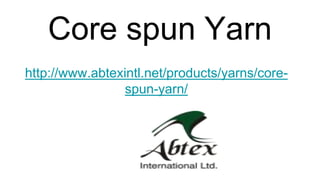 Core spun Yarn
http://www.abtexintl.net/products/yarns/core-
spun-yarn/
 