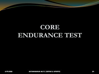 CORE
            ENDURANCE TEST




6/19/2012     Ratankhuman M.P.T. (Ortho & Sports)   24
 